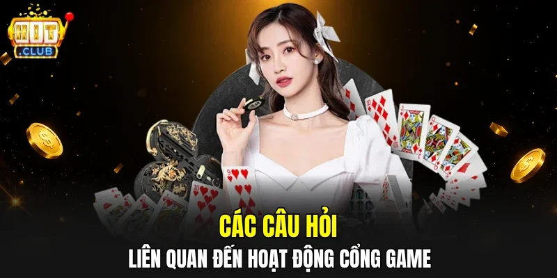 Các câu hỏi liên quan đến hoạt động cổng game 